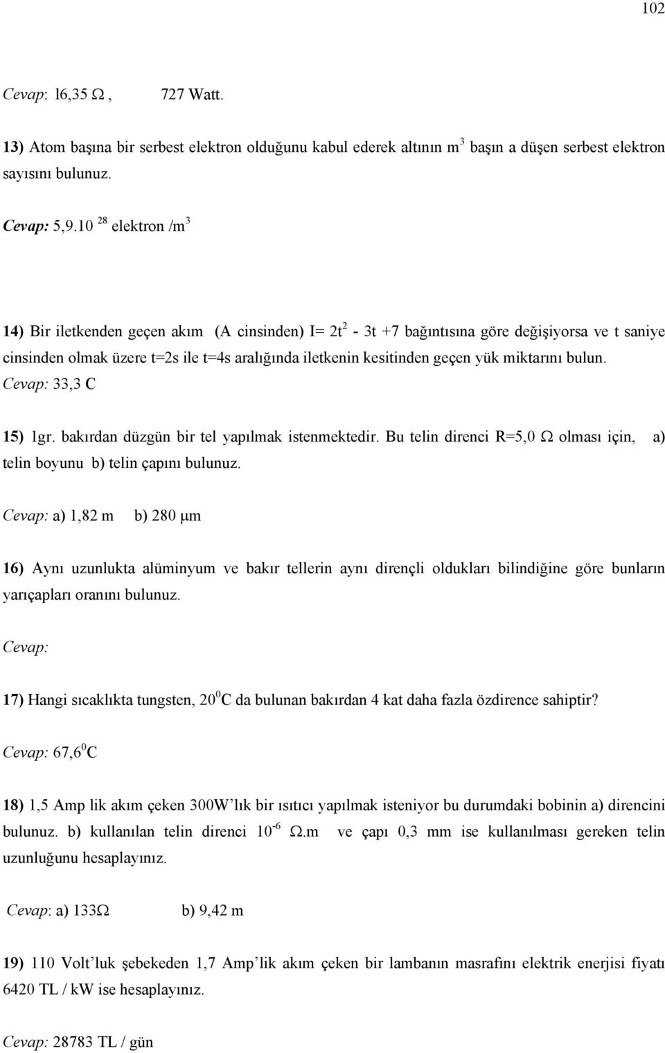 miktarını bulun. Cevap: 33,3 C 15) 1gr. bakırdan düzgün bir tel yapılmak istenmektedir. Bu telin direnci R=5,0 Ω olması için, a) telin boyunu b) telin çapını bulunuz.