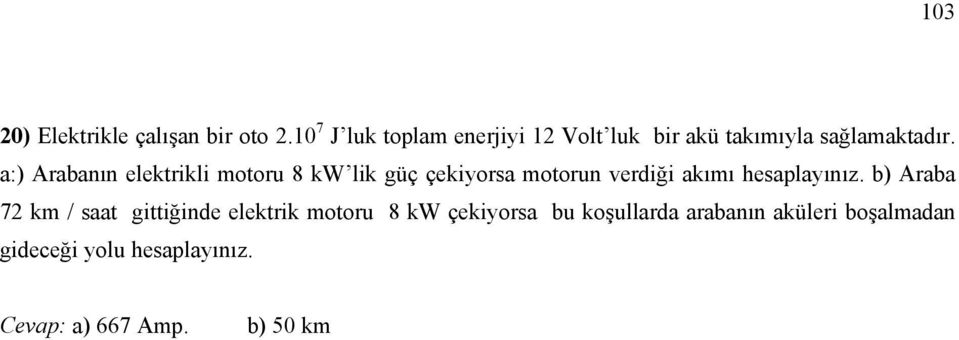 a:) Arabanın elektrikli motoru 8 kw lik güç çekiyorsa motorun verdiği akımı hesaplayınız.