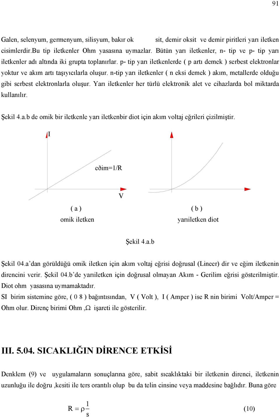 n-tip yarı iletkenler ( n eksi demek ) akım, metallerde olduğu gibi serbest elektronlarla oluşur. Yarı iletkenler her türlü elektronik alet ve cihazlarda bol miktarda kullanılır. Şekil 4.a.b de omik bir iletkenle yarı iletkenbir diot için akım voltaj eğrileri çizilmiştir.