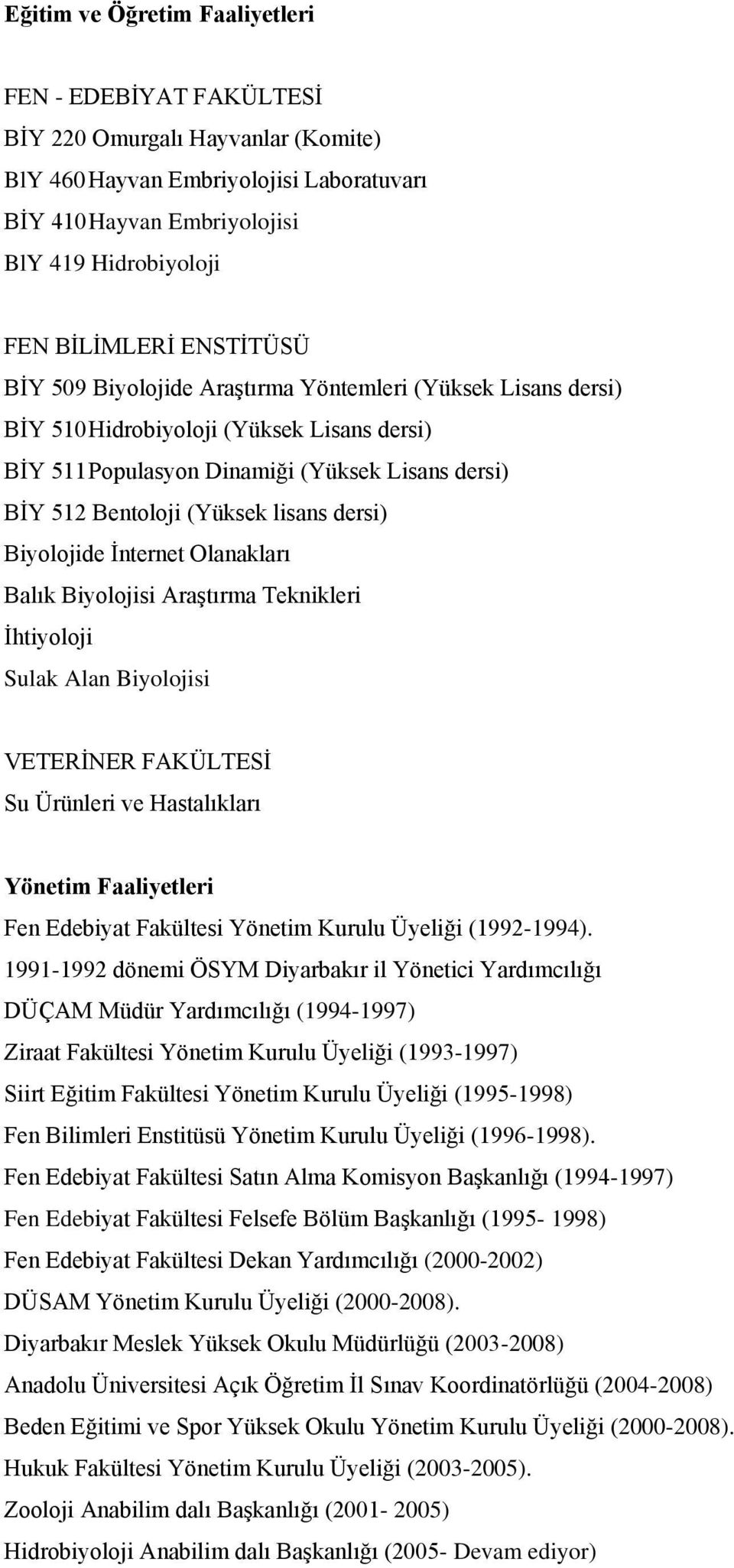 dersi) Biyolojide İnternet Olanakları Balık Biyolojisi Araştırma Teknikleri İhtiyoloji Sulak Alan Biyolojisi VETERİNER FAKÜLTESİ Su Ürünleri ve Hastalıkları Yönetim Faaliyetleri Fen Edebiyat