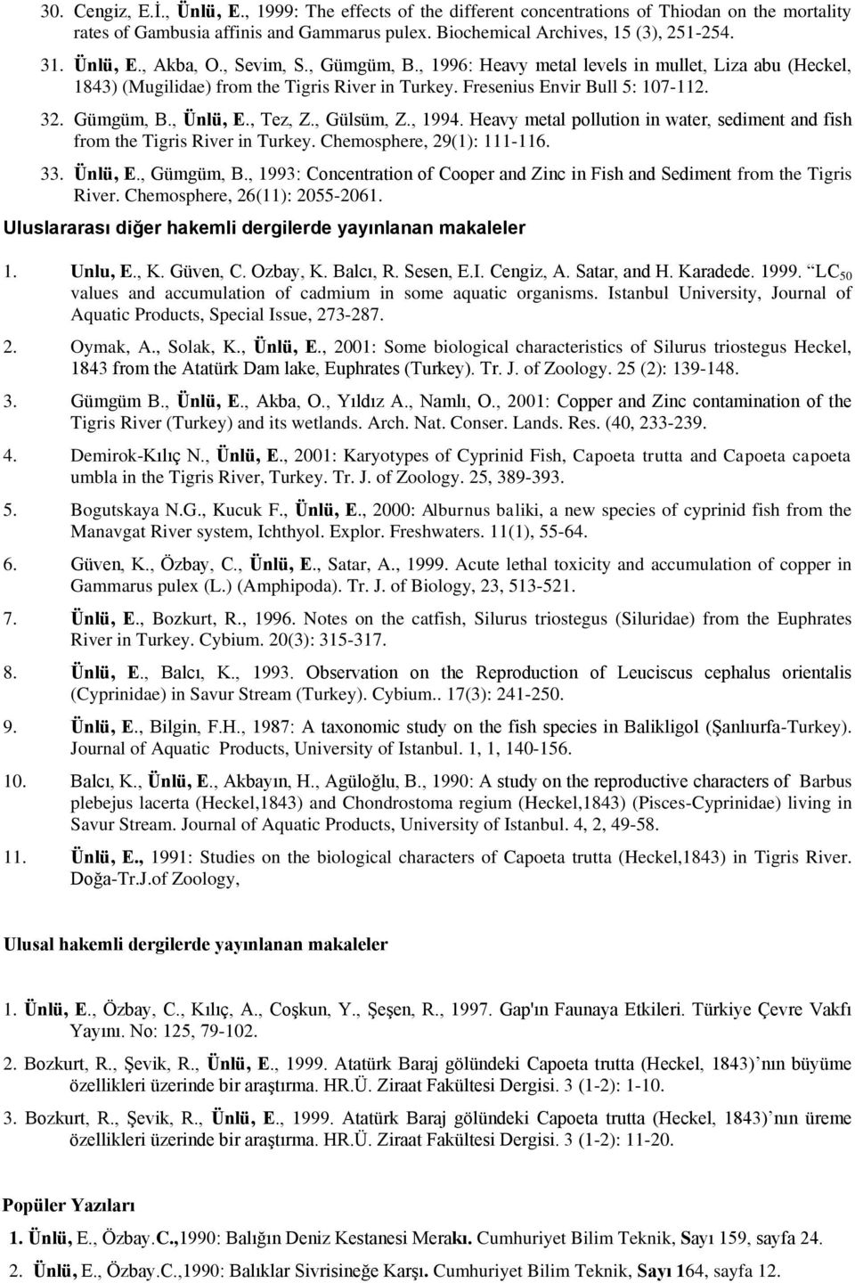 , Tez, Z., Gülsüm, Z., 1994. Heavy metal pollution in water, sediment and fish from the Tigris River in Turkey. Chemosphere, 29(1): 111-116. 33. Ünlü, E., Gümgüm, B.