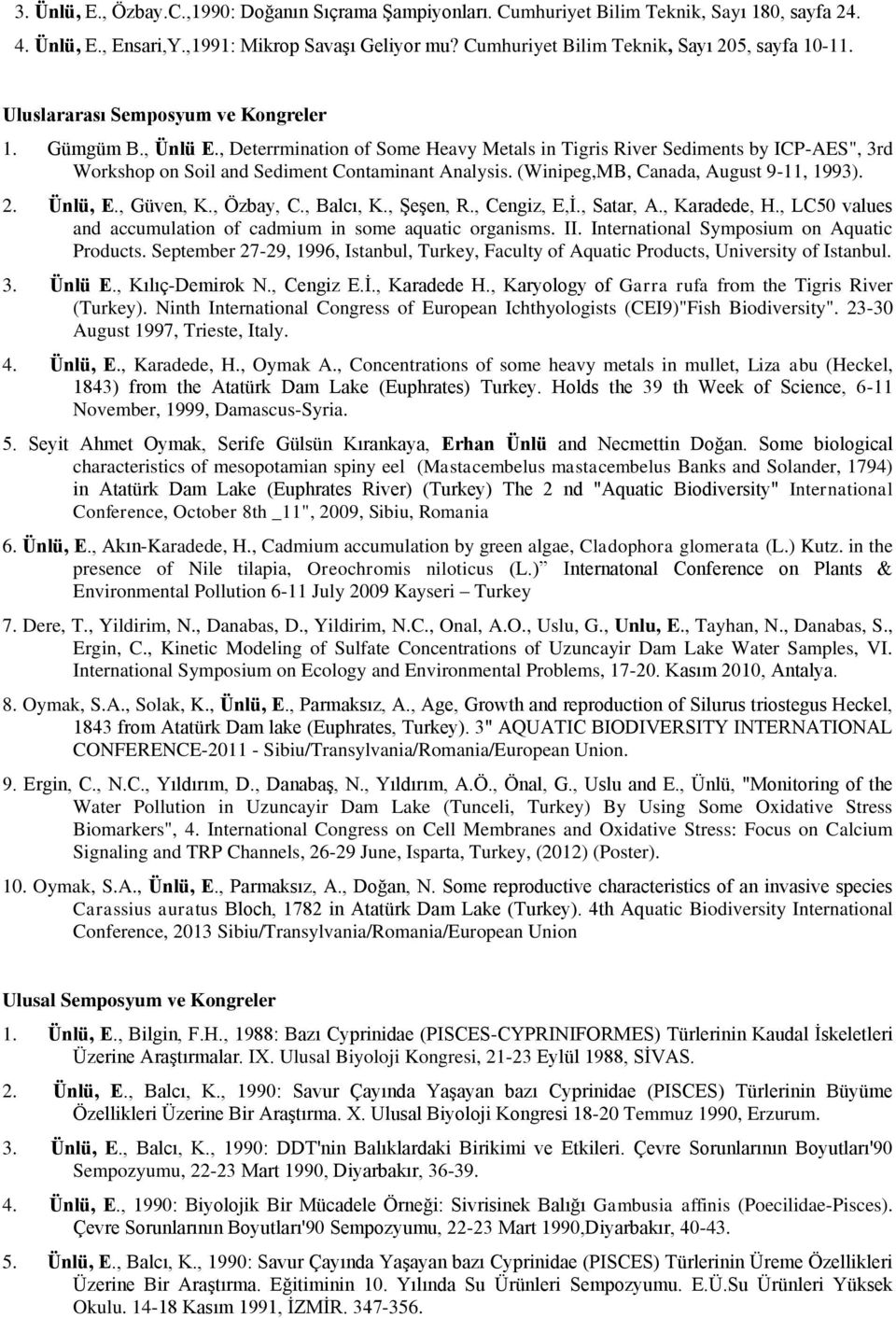 , Deterrmination of Some Heavy Metals in Tigris River Sediments by ICP-AES", 3rd Workshop on Soil and Sediment Contaminant Analysis. (Winipeg,MB, Canada, August 9-11, 1993). 2. Ünlü, E., Güven, K.