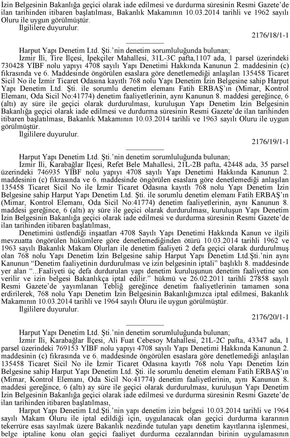 nin denetim sorumluluğunda bulunan; İzmir İli, Tire İlçesi, İpekçiler Mahallesi, 31L-3C pafta,1107 ada, 1 parsel üzerindeki 730428 YİBF nolu yapıyı 4708 sayılı Yapı Denetimi Hakkında Kanunun 2.