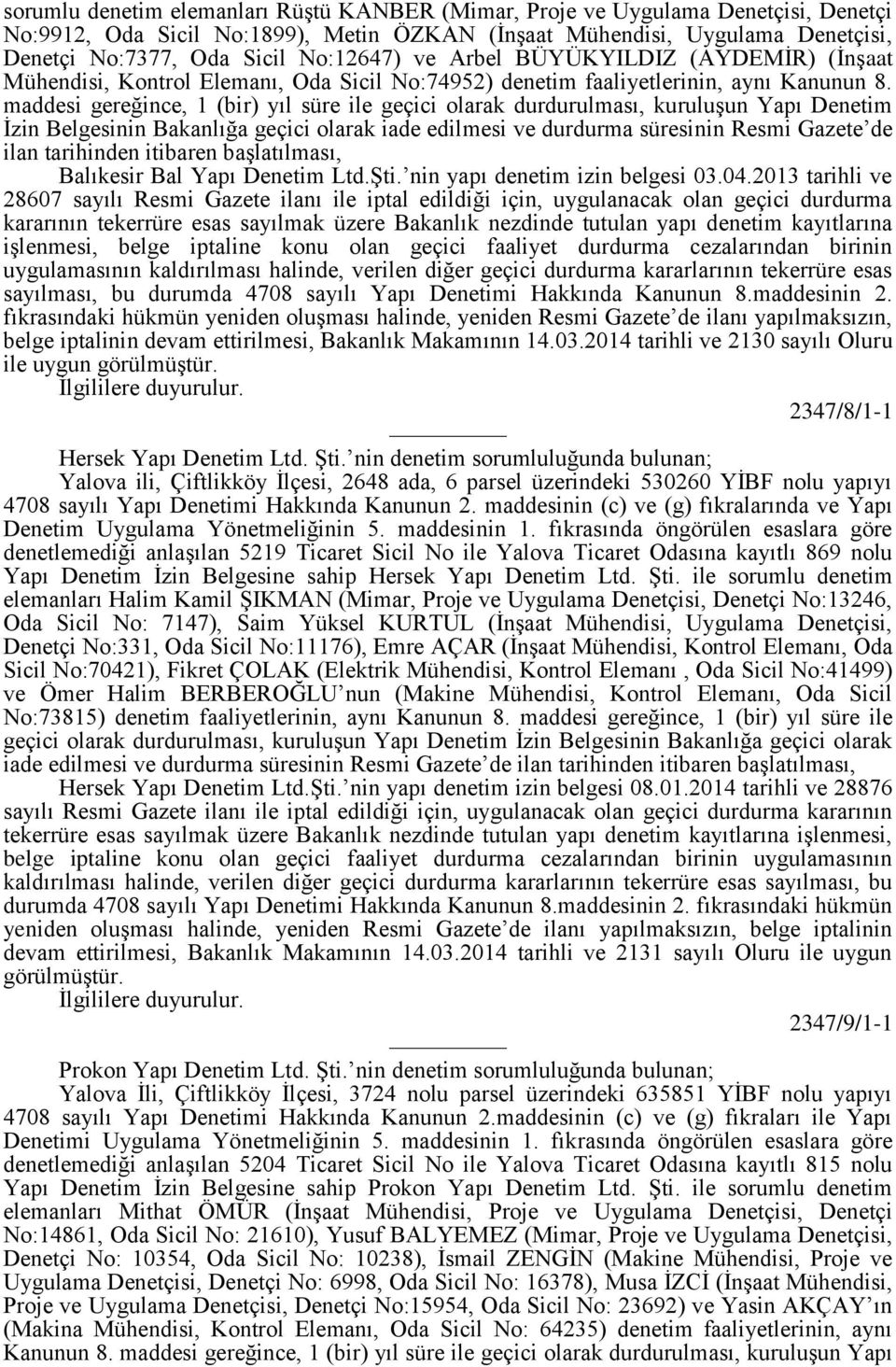 maddesi gereğince, 1 (bir) yıl süre ile geçici olarak durdurulması, kuruluşun Yapı Denetim İzin Belgesinin Bakanlığa geçici olarak iade edilmesi ve durdurma süresinin Resmi Gazete de ilan tarihinden