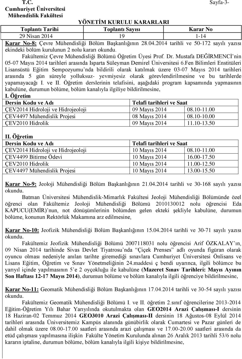 Fen Bilimleri Enstitüleri Lisansüstü Eğitim Sempozyumu nda bildirili olarak katılmak üzere 03-07 Mayıs 2014 tarihleri arasında 5 gün süreyle yolluksuz- yevmiyesiz olarak görevlendirilmesine ve bu