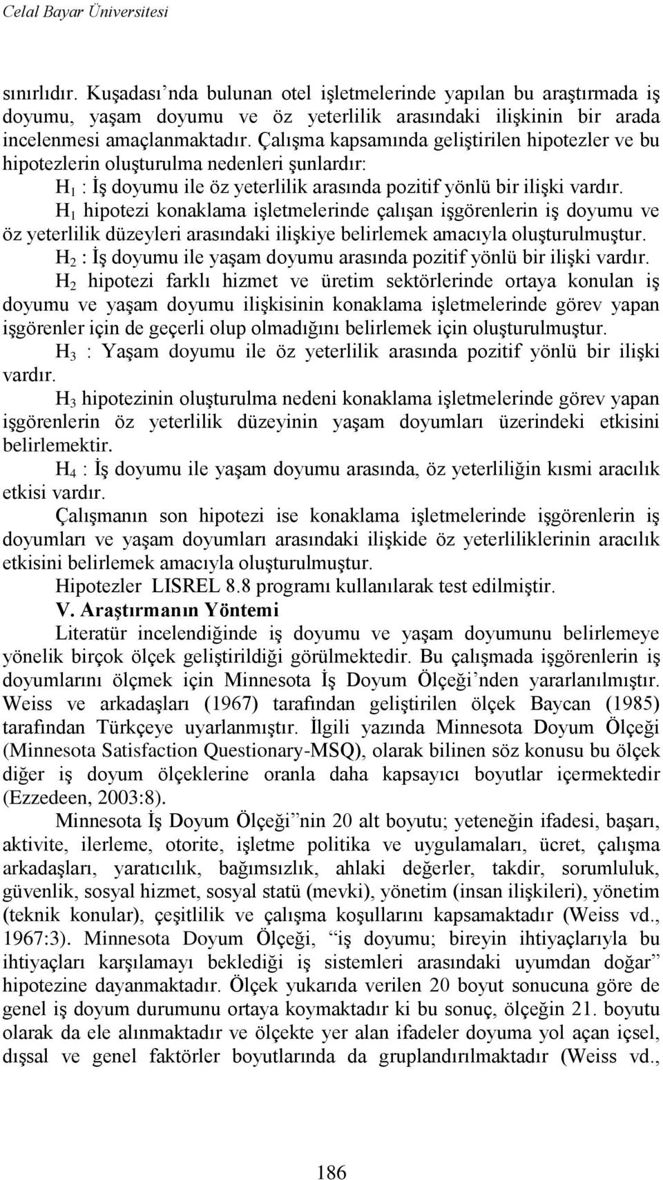 ÇalıĢma kapsamında geliģtirilen hipotezler ve bu hipotezlerin oluģturulma nedenleri Ģunlardır: H 1 : ĠĢ doyumu ile öz yeterlilik arasında pozitif yönlü bir iliģki vardır.