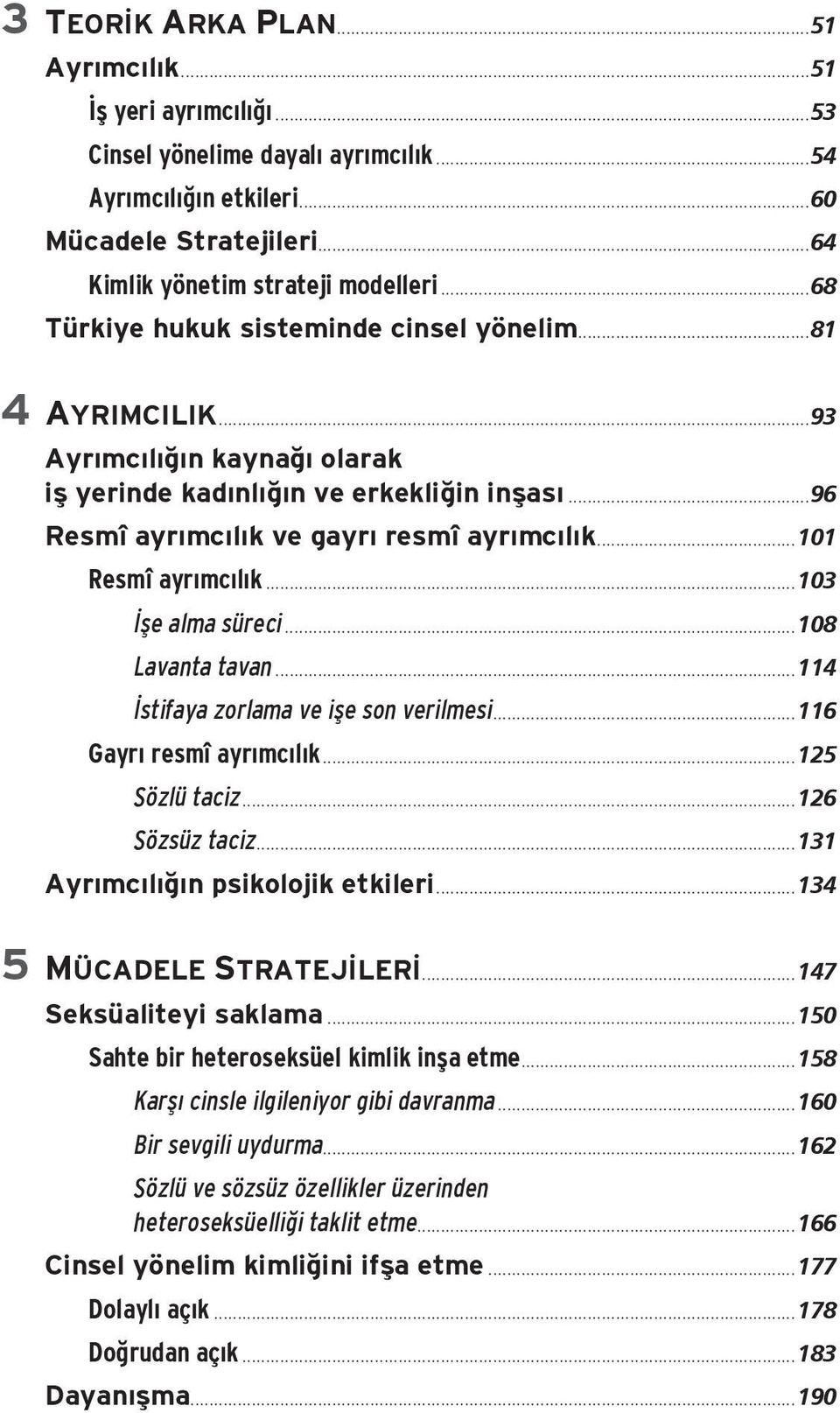 ..101 Resmî ayrımcılık...103 İşe alma süreci...108 Lavanta tavan...114 İstifaya zorlama ve işe son verilmesi...116 Gayrı resmî ayrımcılık...125 Sözlü taciz...126 Sözsüz taciz.