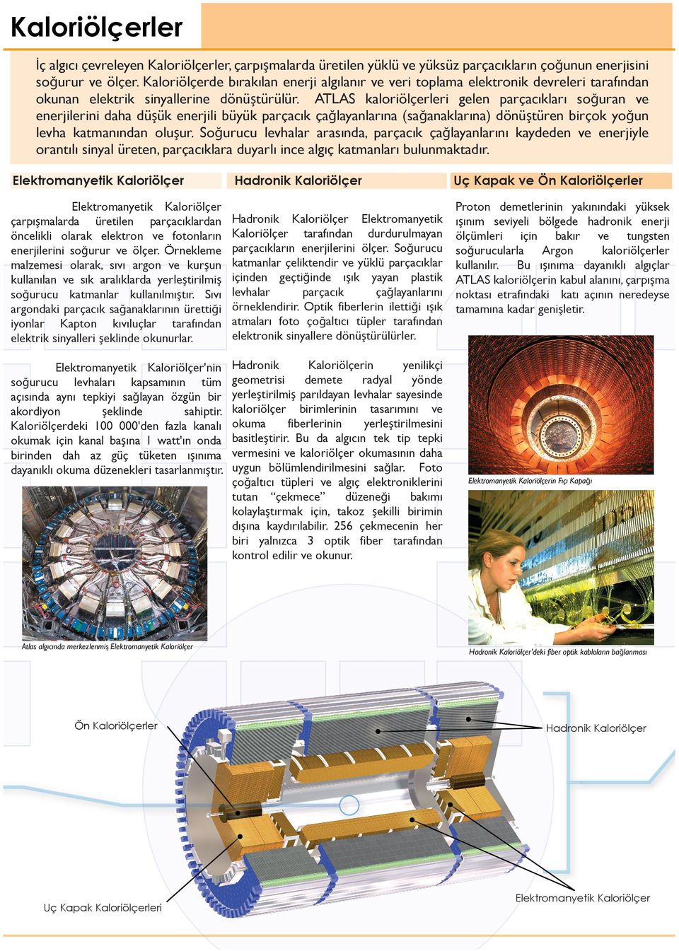 Çarpışan demetler saniyede milimetrekare başına 350 000 parçacığa ulaşan akı değerleriyle yoğun düzeyde ışınım üretir; bu durum da algıç ve okuma elektroniği için ışınıma dayanıklılığı ilk öncelik