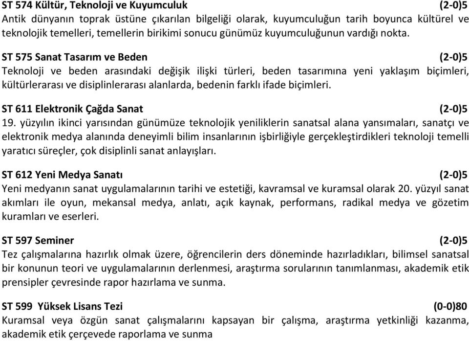 ST 575 Sanat Tasarım ve Beden (2-0)5 Teknoloji ve beden arasındaki değişik ilişki türleri, beden tasarımına yeni yaklaşım biçimleri, kültürlerarası ve disiplinlerarası alanlarda, bedenin farklı ifade