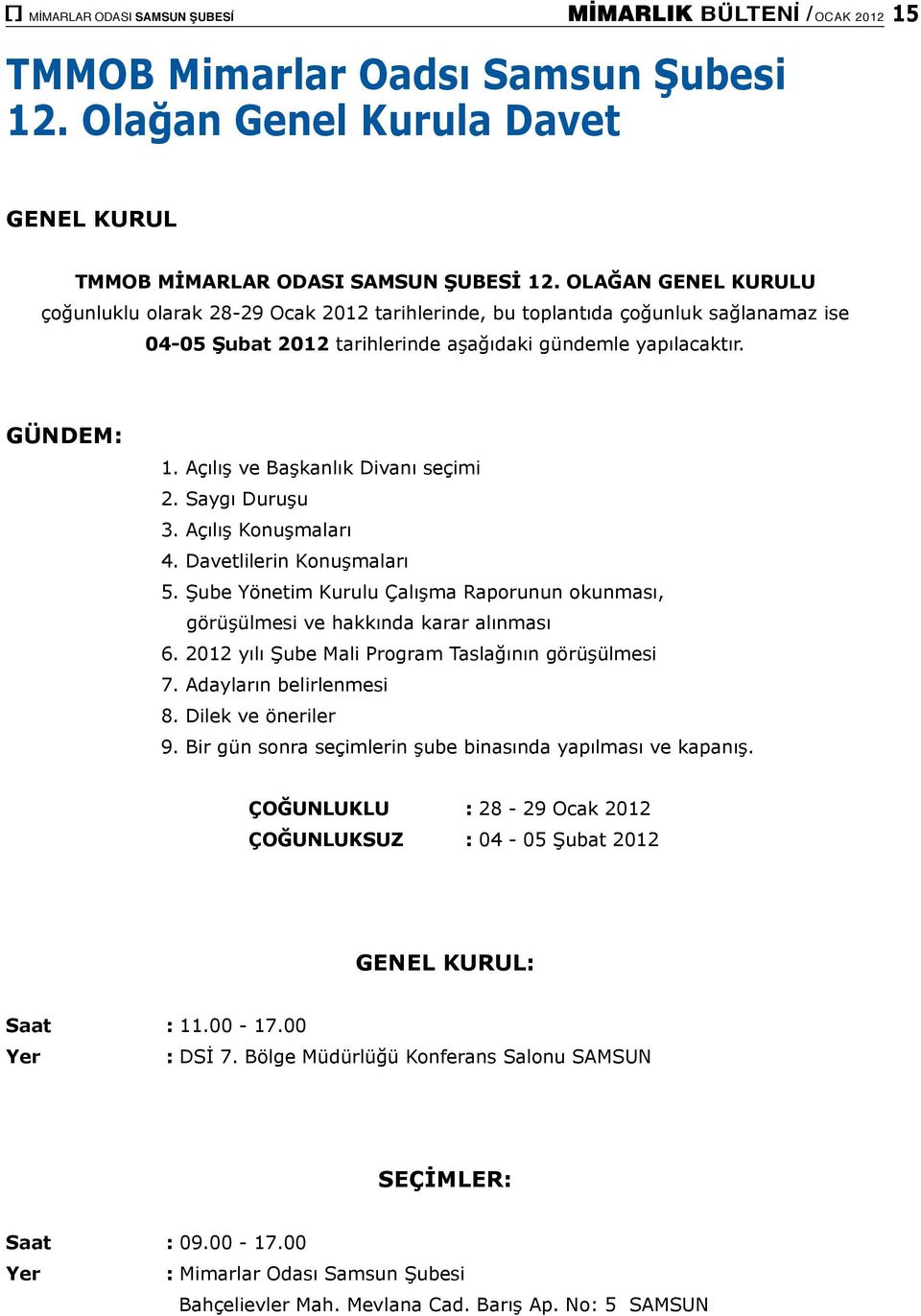 Açılış ve Başkanlık Divanı seçimi 2. Saygı Duruşu 3. Açılış Konuşmaları 4. Davetlilerin Konuşmaları 5. Şube Yönetim Kurulu Çalışma Raporunun okunması, görüşülmesi ve hakkında karar alınması 6.