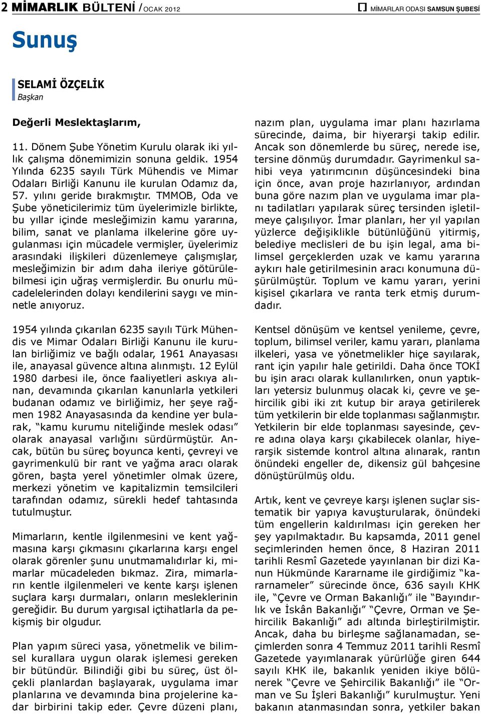 TMMOB, Oda ve Şube yöneticilerimiz tüm üyelerimizle birlikte, bu yıllar içinde mesleğimizin kamu yararına, bilim, sanat ve planlama ilkelerine göre uygulanması için mücadele vermişler, üyelerimiz