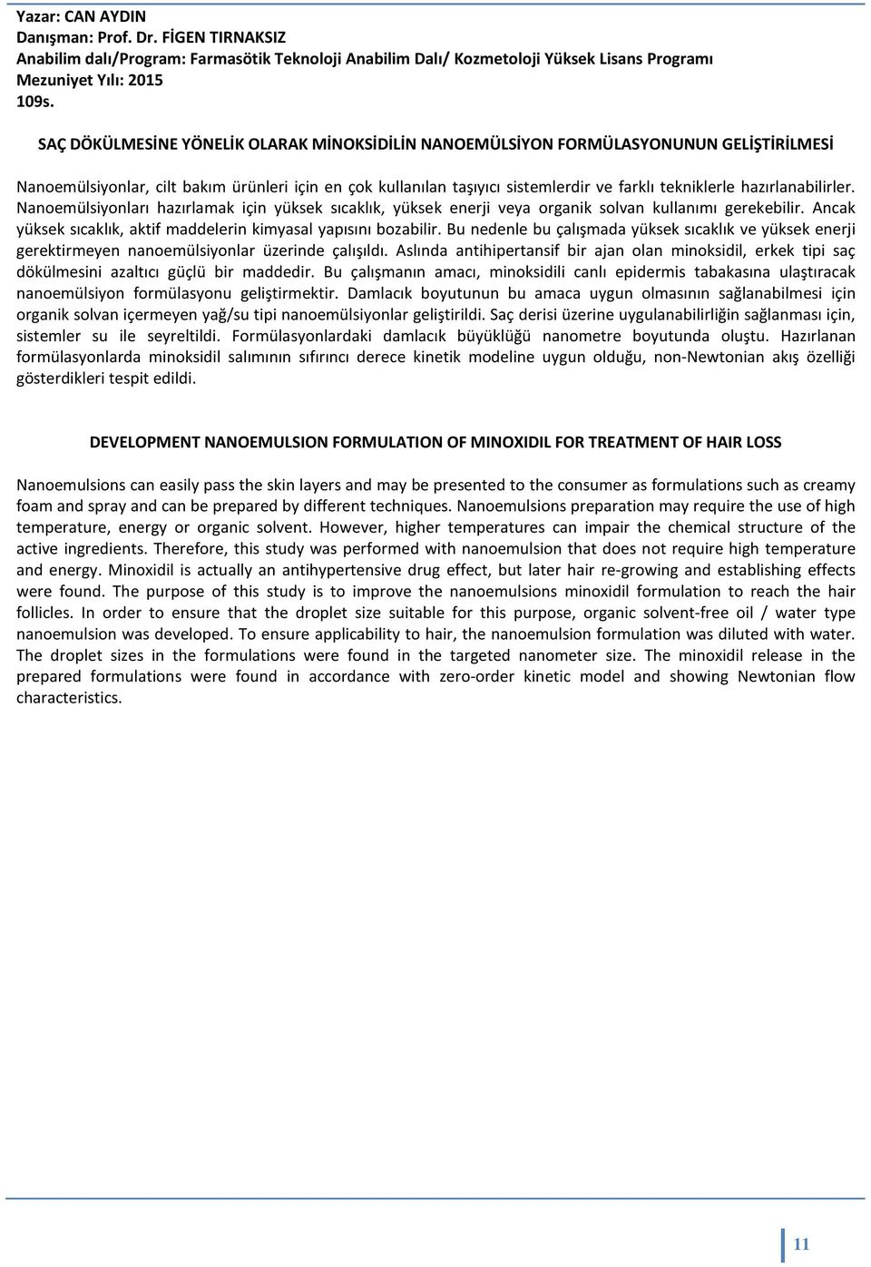 hazırlanabilirler. Nanoemülsiyonları hazırlamak için yüksek sıcaklık, yüksek enerji veya organik solvan kullanımı gerekebilir. Ancak yüksek sıcaklık, aktif maddelerin kimyasal yapısını bozabilir.