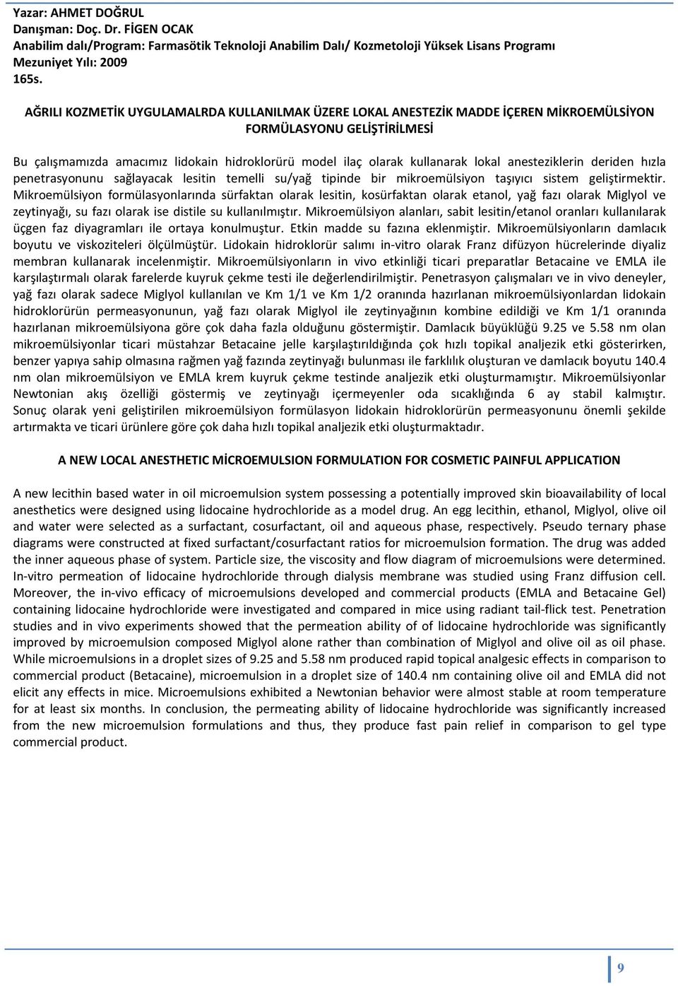 lokal anesteziklerin deriden hızla penetrasyonunu sağlayacak lesitin temelli su/yağ tipinde bir mikroemülsiyon taşıyıcı sistem geliştirmektir.