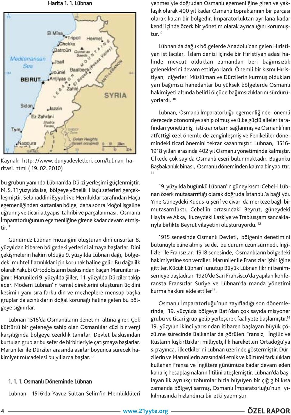 9 Lübnan da dağlık bölgelerde Anadolu dan gelen Hıristiyan istilacılar, İslam denizi içinde bir Hıristiyan adası halinde mevcut oldukları zamandan beri bağımsızlık geleneklerini devam ettiriyorlardı.