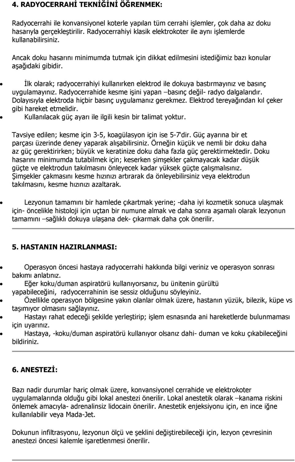 Đlk olarak; radyocerrahiyi kullanırken elektrod ile dokuya bastırmayınız ve basınç uygulamayınız. Radyocerrahide kesme işini yapan basınç değil- radyo dalgalarıdır.