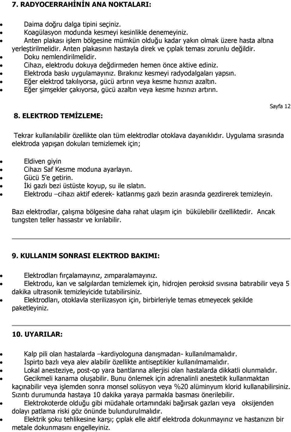 Cihazı, elektrodu dokuya değdirmeden hemen önce aktive ediniz. Elektroda baskı uygulamayınız. Bırakınız kesmeyi radyodalgaları yapsın.