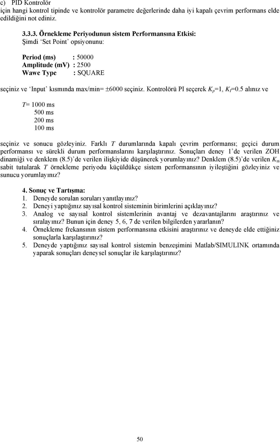 Kontrolörü PI seçerek K p =1, K I =0.5 alınız ve T= 1000 ms 500 ms 200 ms 100 ms seçiniz ve sonucu gözleyiniz.