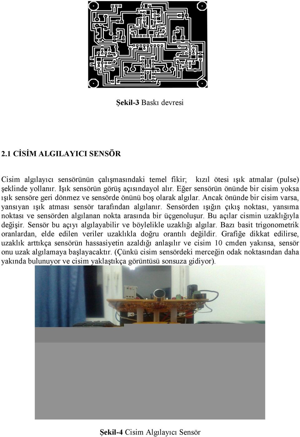 Sensörden ışığın çıkış noktası, yansıma noktası ve sensörden algılanan nokta arasında bir üçgenoluşur. Bu açılar cismin uzaklığıyla değişir.