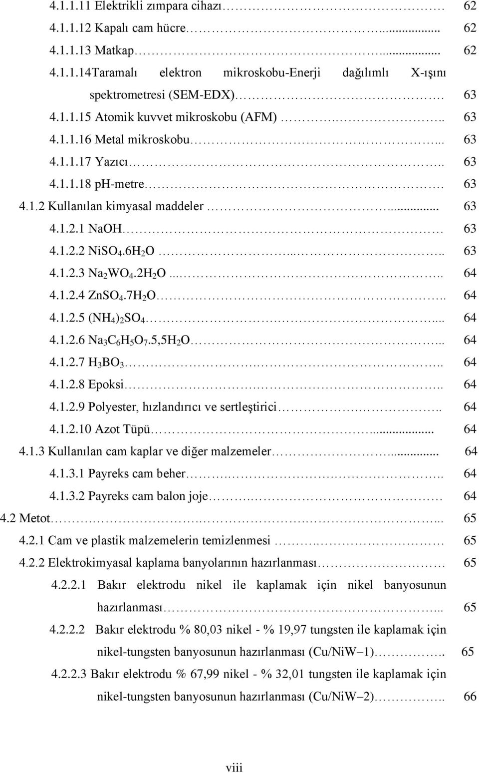 1.2.4 ZnSO 4.7H 2 O.. 64 4.1.2.5 (NH 4 ) 2 SO 4.... 64 4.1.2.6 Na 3 C 6 H 5 O 7.5,5H 2 O... 64 4.1.2.7 H 3 BO 3... 64 4.1.2.8 Epoksi... 64 4.1.2.9 Polyester, hızlandırıcı ve sertleģtirici... 64 4.1.2.10 Azot Tüpü.