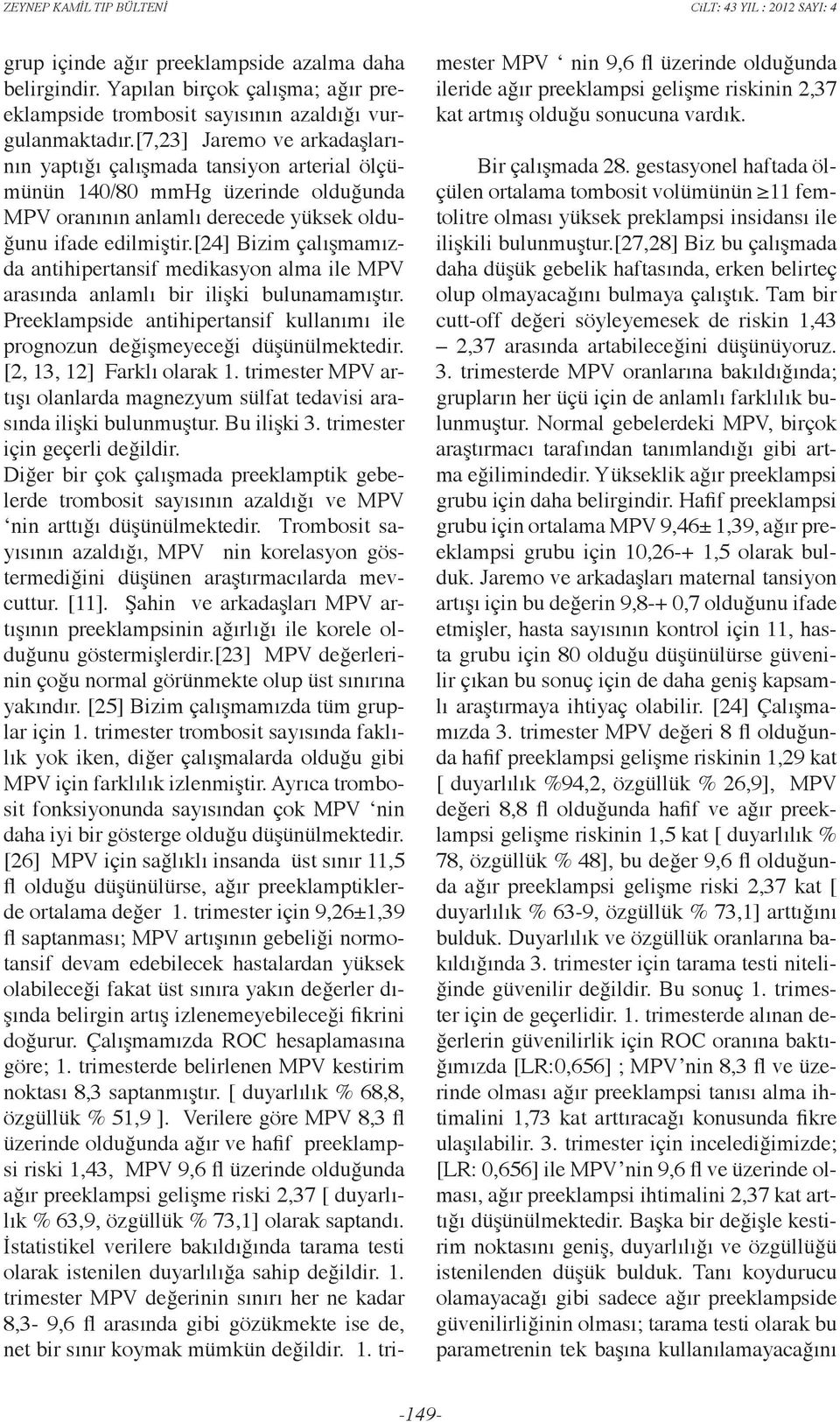 [24] Bizim çalışmamızda antihipertansif medikasyon alma ile MPV arasında anlamlı bir ilişki bulunamamıştır. Preeklampside antihipertansif kullanımı ile prognozun değişmeyeceği düşünülmektedir.