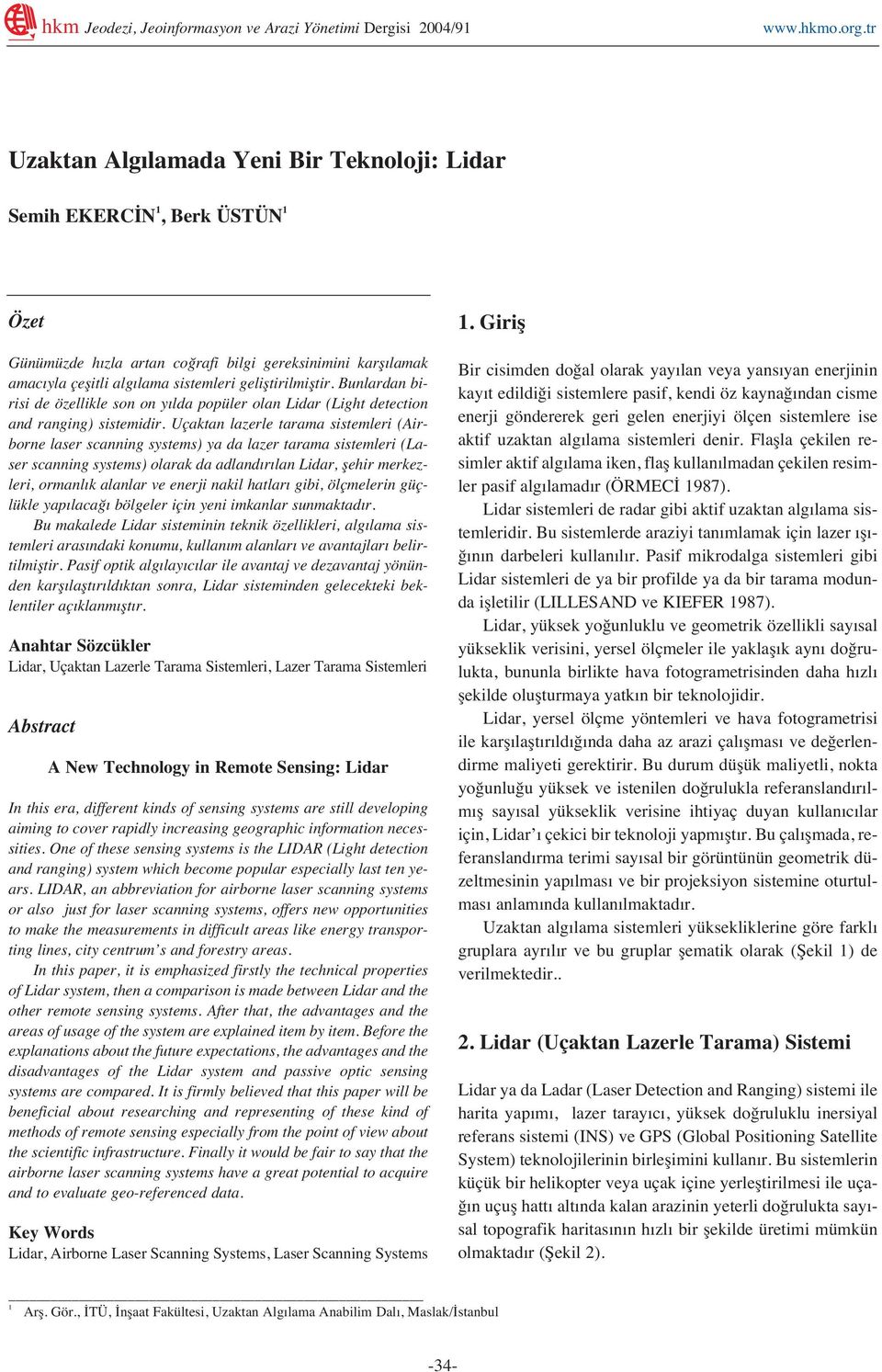 Bunlardan birisi de özellikle son on y lda popüler olan Lidar (Light detection and ranging) sistemidir.