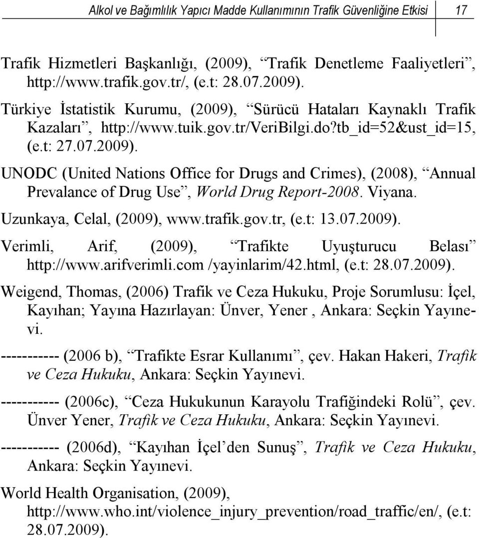 tb_id=52&ust_id=15, (e.t: 27.07.2009). UNODC (United Nations Office for Drugs and Crimes), (2008), Annual Prevalance of Drug Use, World Drug Report-2008. Viyana. Uzunkaya, Celal, (2009), www.trafik.