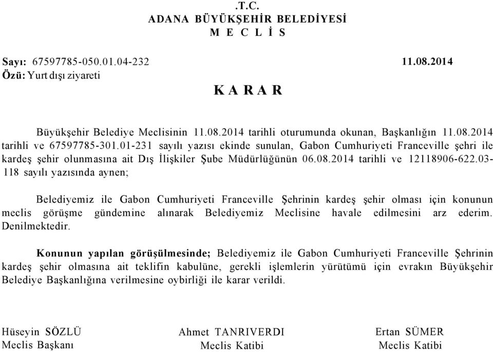 03-118 sayılı yazısında aynen; Belediyemiz ile Gabon Cumhuriyeti Franceville Şehrinin kardeş şehir olması için konunun meclis görüşme gündemine alınarak Belediyemiz Meclisine havale edilmesini arz