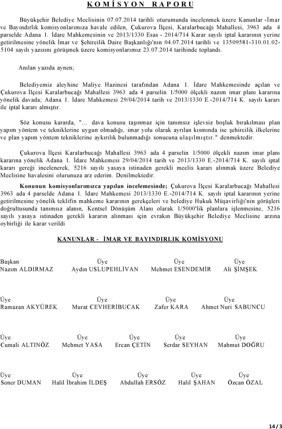 İdare Mahkemesinin ve 2013/1330 Esas - 2014/714 Karar sayılı iptal kararının yerine getirilmesine yönelik İmar ve Şehircilik Daire Başkanlığı'nın 04.07.2014 tarihli ve 13509581-310.01.02-5104 sayılı yazısını görüşmek üzere komisyonlarımız 23.