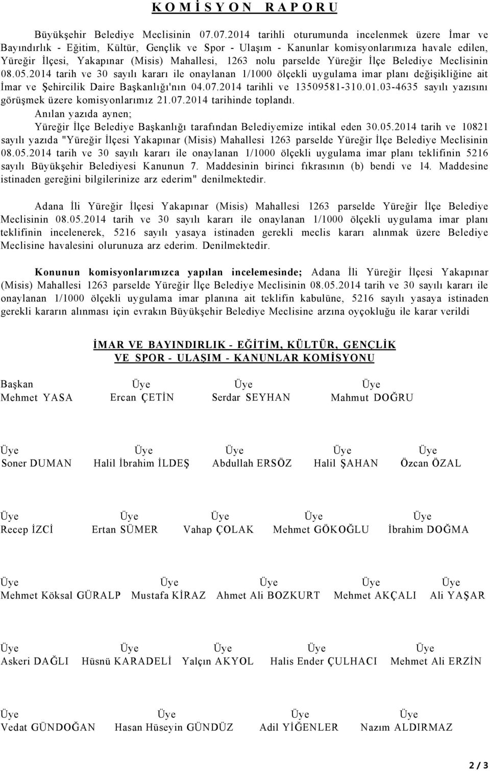 nolu parselde Yüreğir İlçe Belediye Meclisinin 08.05.2014 tarih ve 30 sayılı kararı ile onaylanan 1/1000 ölçekli uygulama imar planı değişikliğine ait İmar ve Şehircilik Daire Başkanlığı'nın 04.07.