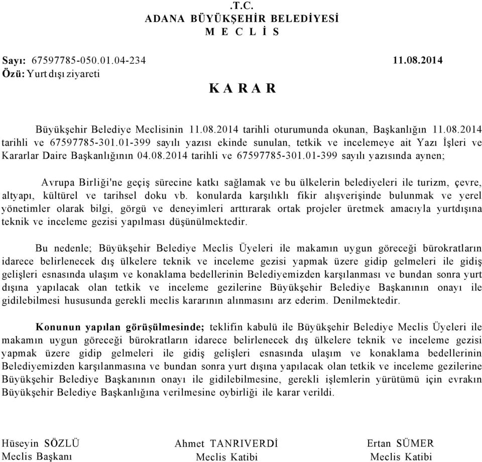 konularda karşılıklı fikir alışverişinde bulunmak ve yerel yönetimler olarak bilgi, görgü ve deneyimleri arttırarak ortak projeler üretmek amacıyla yurtdışına teknik ve inceleme gezisi yapılması