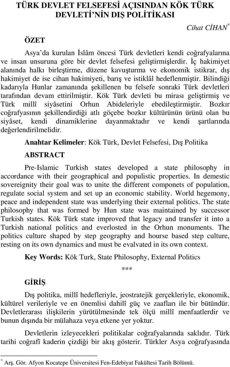 Bilindiği kadarıyla Hunlar zamanında şekillenen bu felsefe sonraki Türk devletleri tarafından devam ettirilmiştir.