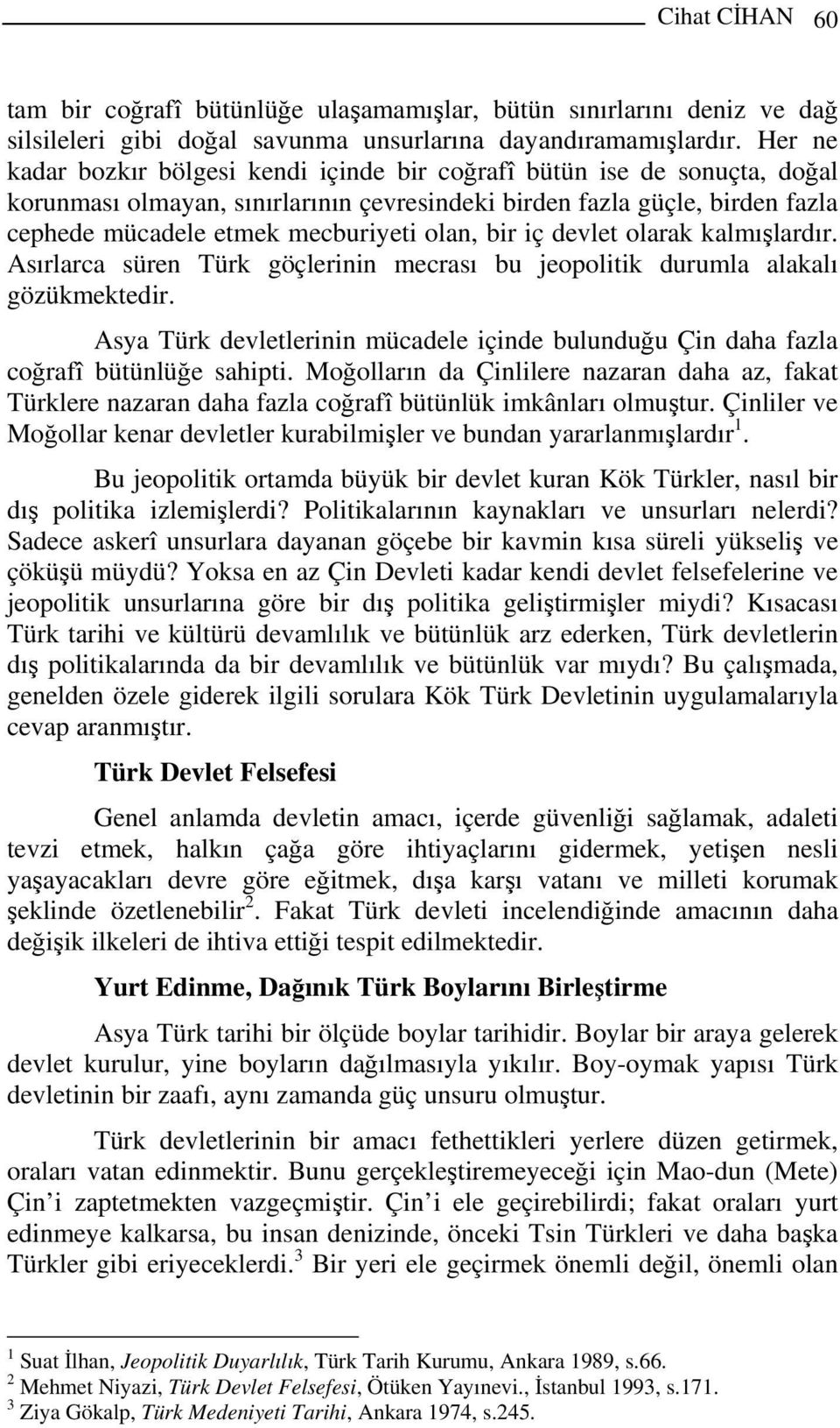 bir iç devlet olarak kalmışlardır. Asırlarca süren Türk göçlerinin mecrası bu jeopolitik durumla alakalı gözükmektedir.