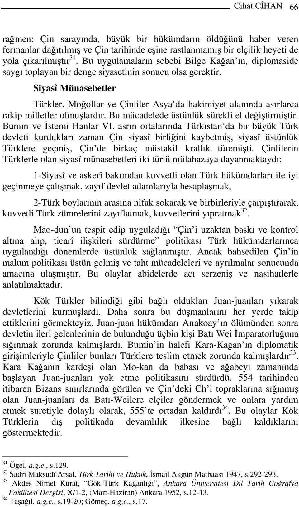 Siyasî Münasebetler Türkler, Moğollar ve Çinliler Asya da hakimiyet alanında asırlarca rakip milletler olmuşlardır. Bu mücadelede üstünlük sürekli el değiştirmiştir. Bumın ve İstemi Hanlar VI.