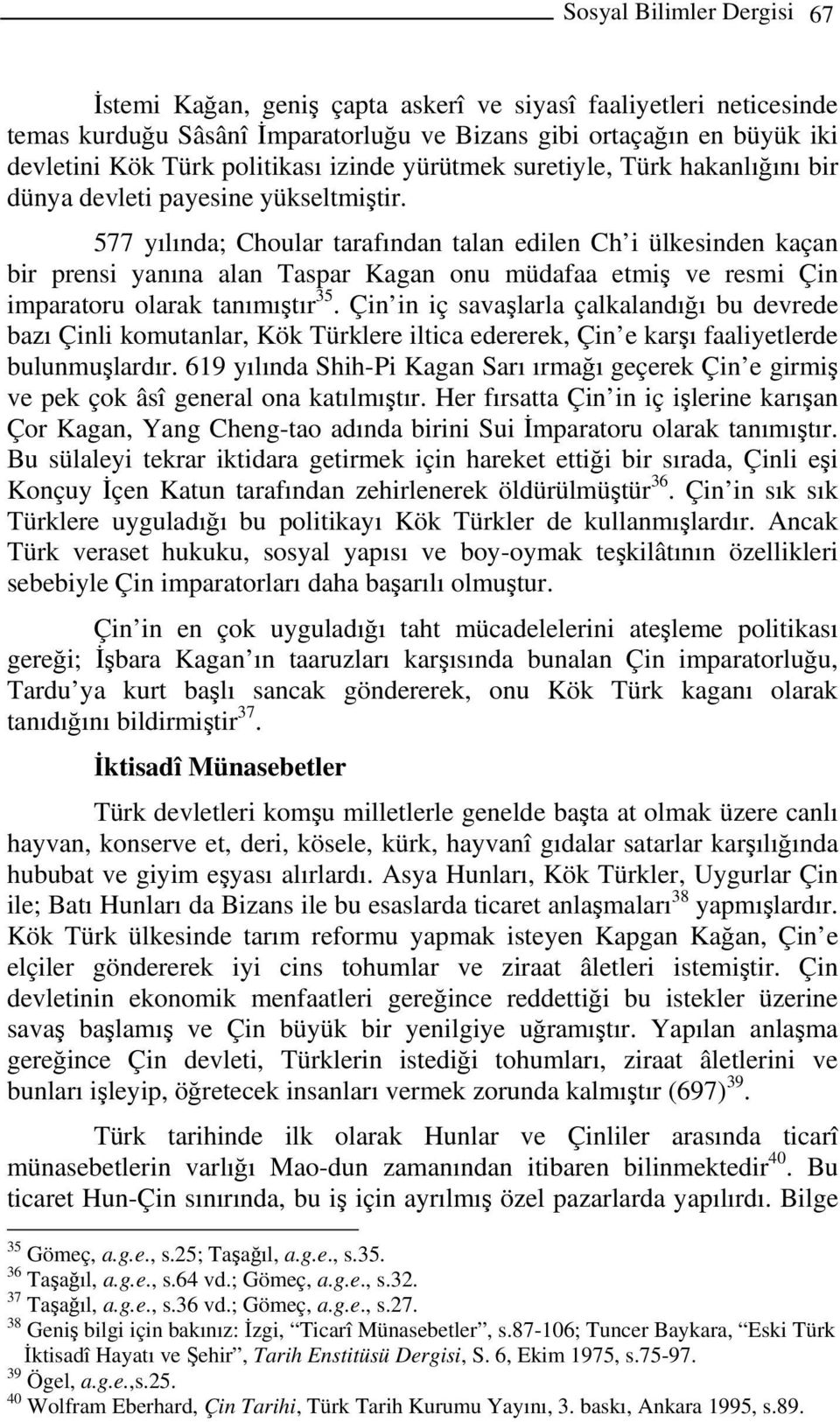 577 yılında; Choular tarafından talan edilen Ch i ülkesinden kaçan bir prensi yanına alan Taspar Kagan onu müdafaa etmiş ve resmi Çin imparatoru olarak tanımıştır 35.