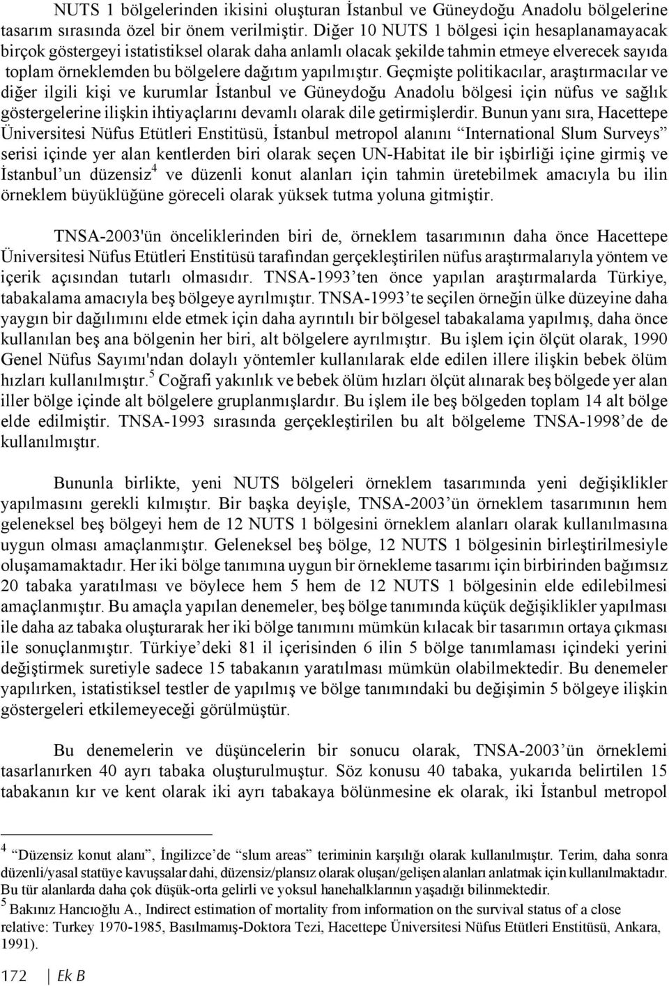 Geçmişte politikacılar, araştırmacılar ve diğer ilgili kişi ve kurumlar İstanbul ve Güneydoğu Anadolu bölgesi için nüfus ve sağlık göstergelerine ilişkin ihtiyaçlarını devamlı olarak dile