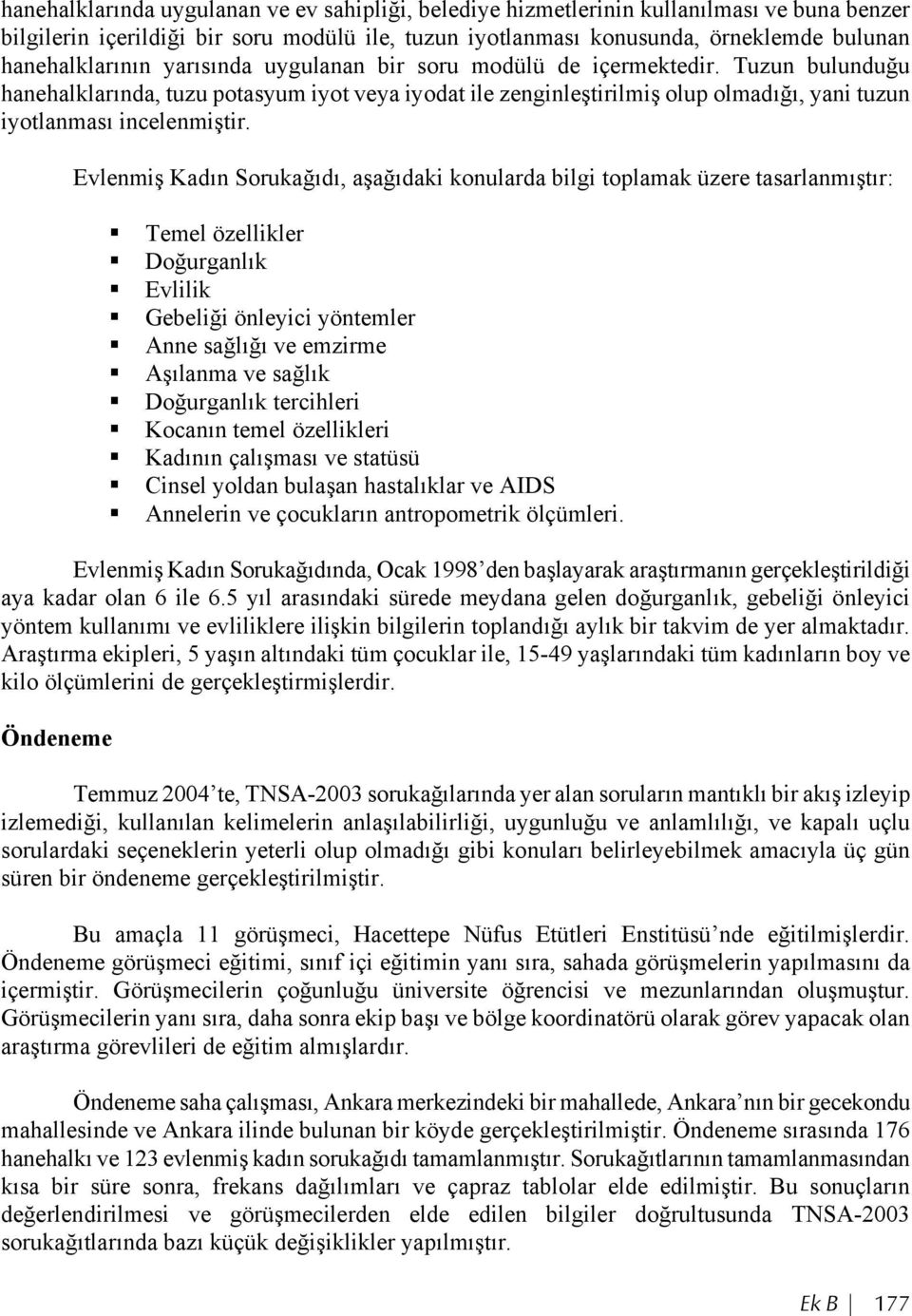 Tuzun bulunduğu hanehalklarında, tuzu potasyum iyot veya iyodat ile zenginleştirilmiş olup olmadığı, yani tuzun iyotlanması incelenmiştir.