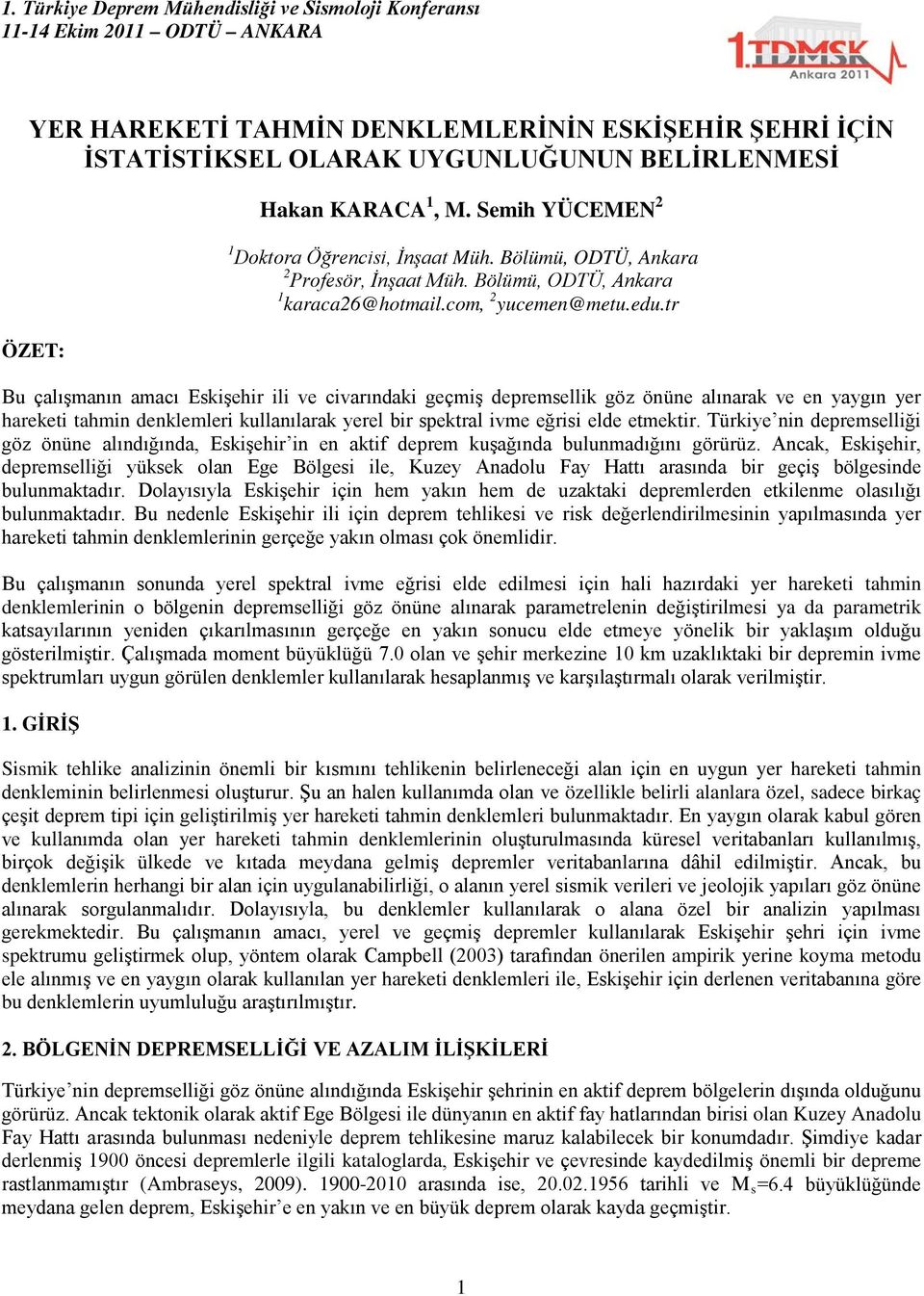 tr ÖZET: Bu çalışmanın amacı Eskişehir ili ve civarındaki geçmiş depremsellik göz önüne alınarak ve en yaygın yer hareketi tahmin denklemleri kullanılarak yerel bir spektral ivme eğrisi elde etmektir.