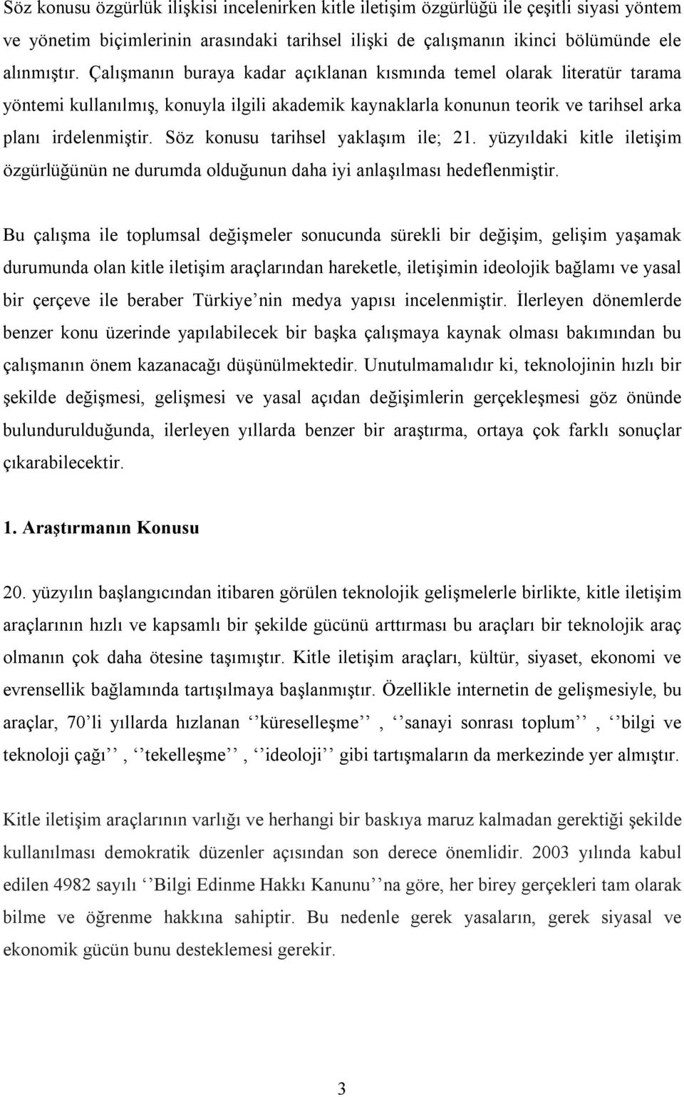 Söz konusu tarihsel yaklaşım ile; 21. yüzyıldaki kitle iletişim özgürlüğünün ne durumda olduğunun daha iyi anlaşılması hedeflenmiştir.