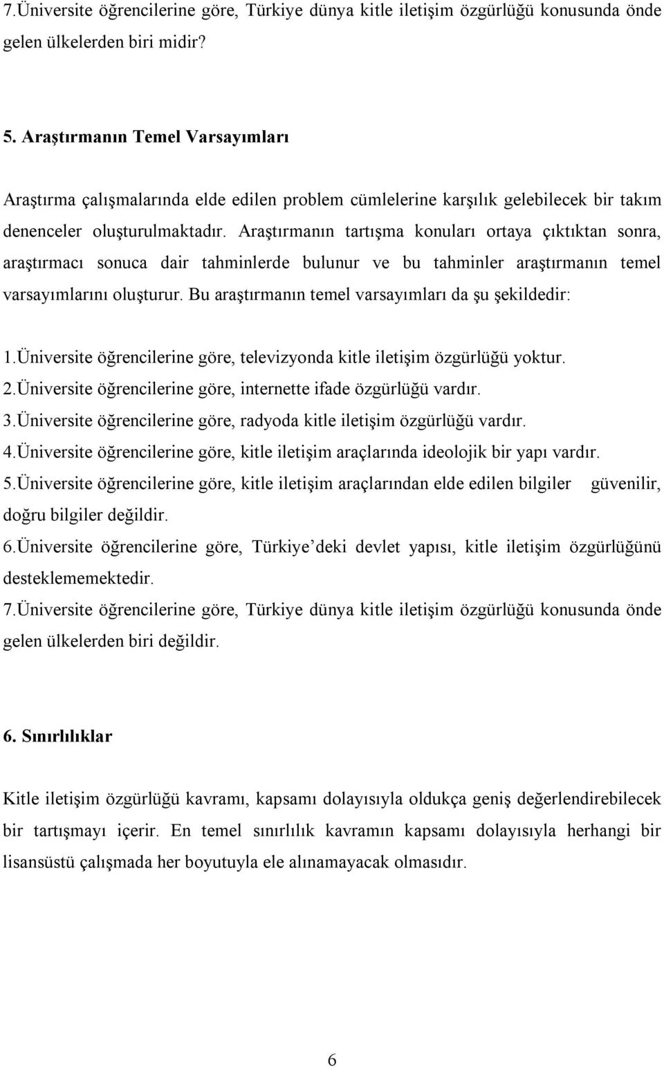 Araştırmanın tartışma konuları ortaya çıktıktan sonra, araştırmacı sonuca dair tahminlerde bulunur ve bu tahminler araştırmanın temel varsayımlarını oluşturur.