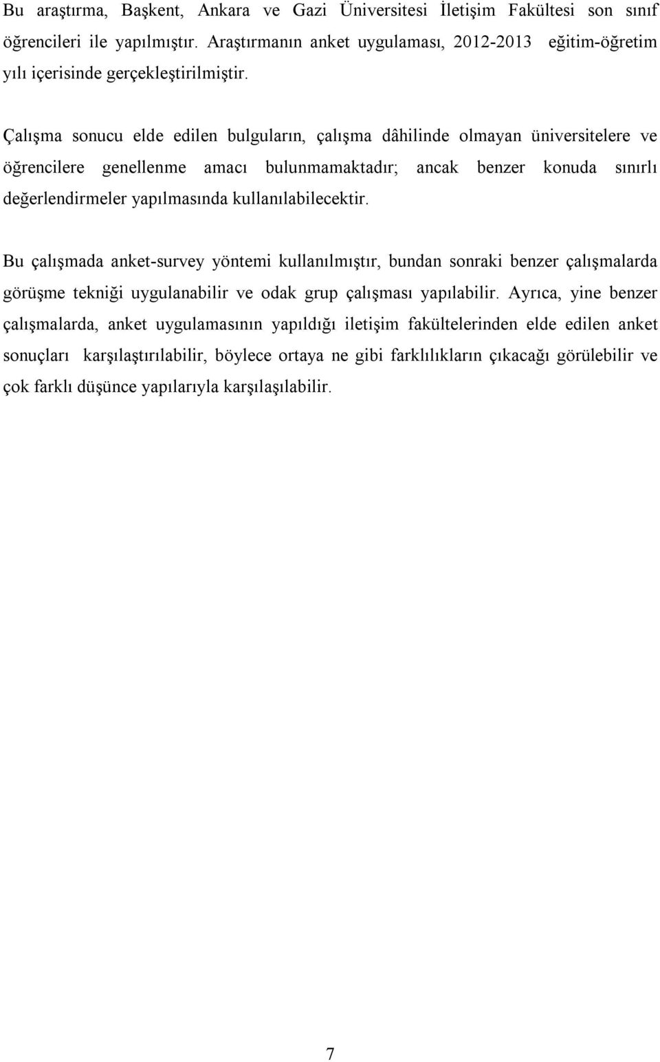 Çalışma sonucu elde edilen bulguların, çalışma dâhilinde olmayan üniversitelere ve öğrencilere genellenme amacı bulunmamaktadır; ancak benzer konuda sınırlı değerlendirmeler yapılmasında