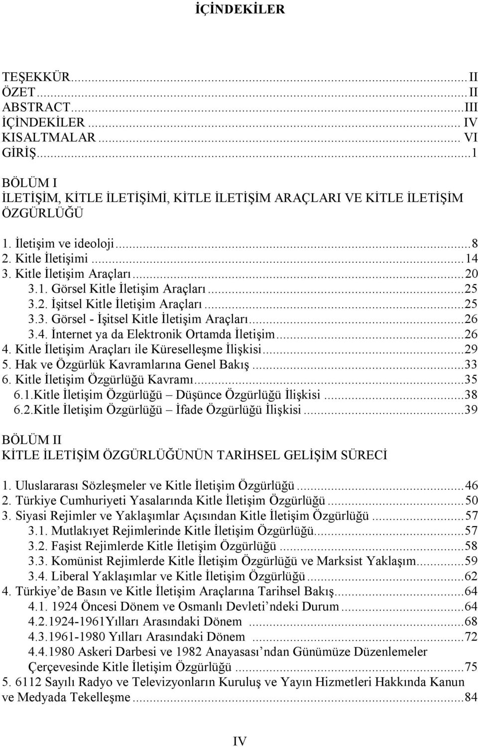 .. 26 3.4. İnternet ya da Elektronik Ortamda İletişim... 26 4. Kitle İletişim Araçları ile Küreselleşme İlişkisi... 29 5. Hak ve Özgürlük Kavramlarına Genel Bakış... 33 6.