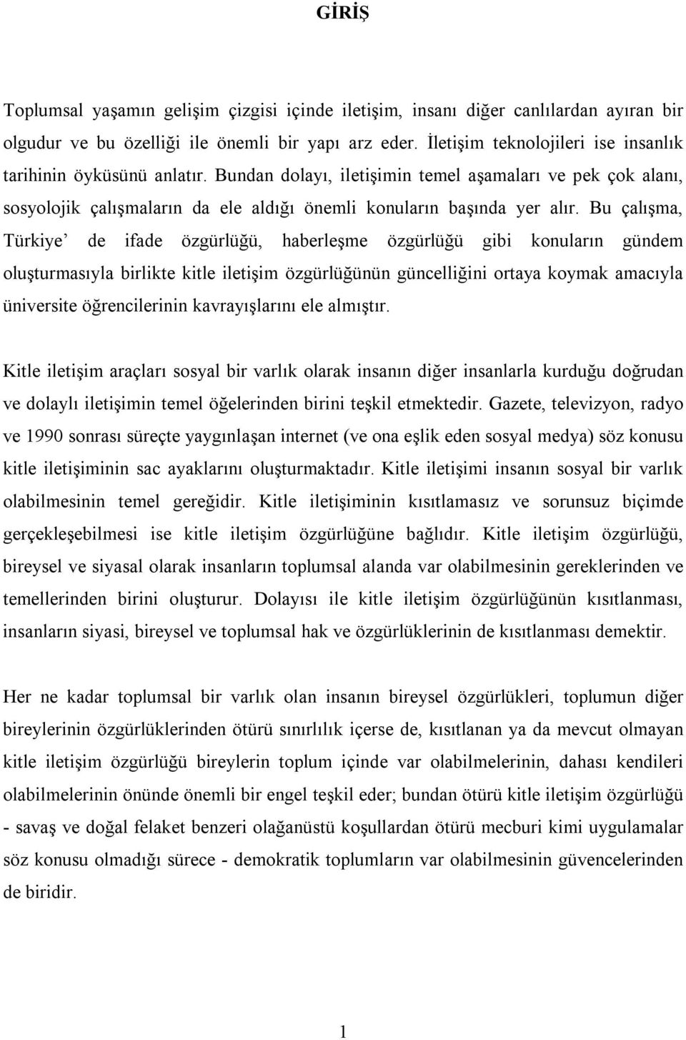 Bu çalışma, Türkiye de ifade özgürlüğü, haberleşme özgürlüğü gibi konuların gündem oluşturmasıyla birlikte kitle iletişim özgürlüğünün güncelliğini ortaya koymak amacıyla üniversite öğrencilerinin