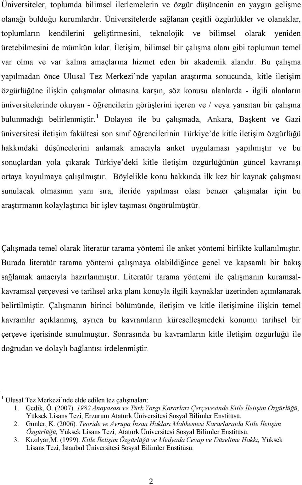 İletişim, bilimsel bir çalışma alanı gibi toplumun temel var olma ve var kalma amaçlarına hizmet eden bir akademik alandır.