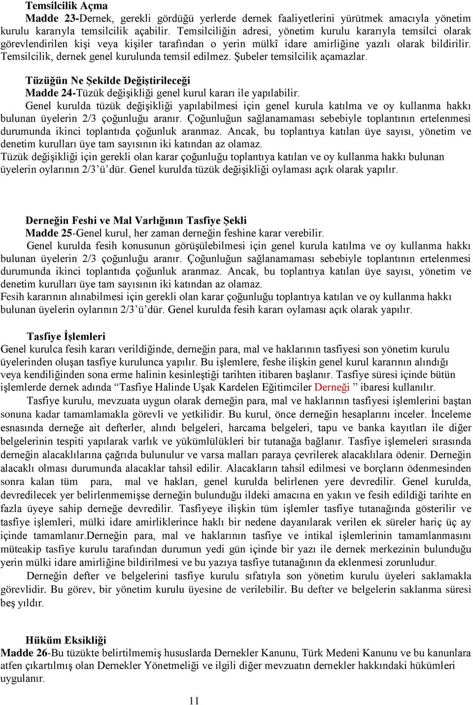 Temsilcilik, dernek genel kurulunda temsil edilmez. Şubeler temsilcilik açamazlar. Tüzüğün Ne Şekilde Değiştirileceği Madde 24-Tüzük değişikliği genel kurul kararı ile yapılabilir.