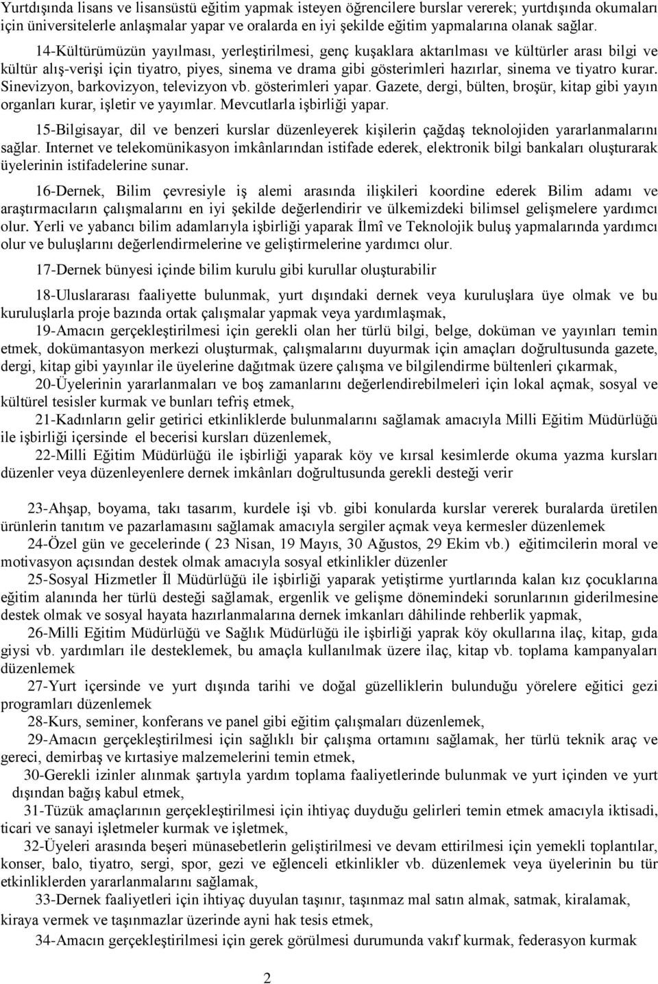 14-Kültürümüzün yayılması, yerleştirilmesi, genç kuşaklara aktarılması ve kültürler arası bilgi ve kültür alış-verişi için tiyatro, piyes, sinema ve drama gibi gösterimleri hazırlar, sinema ve