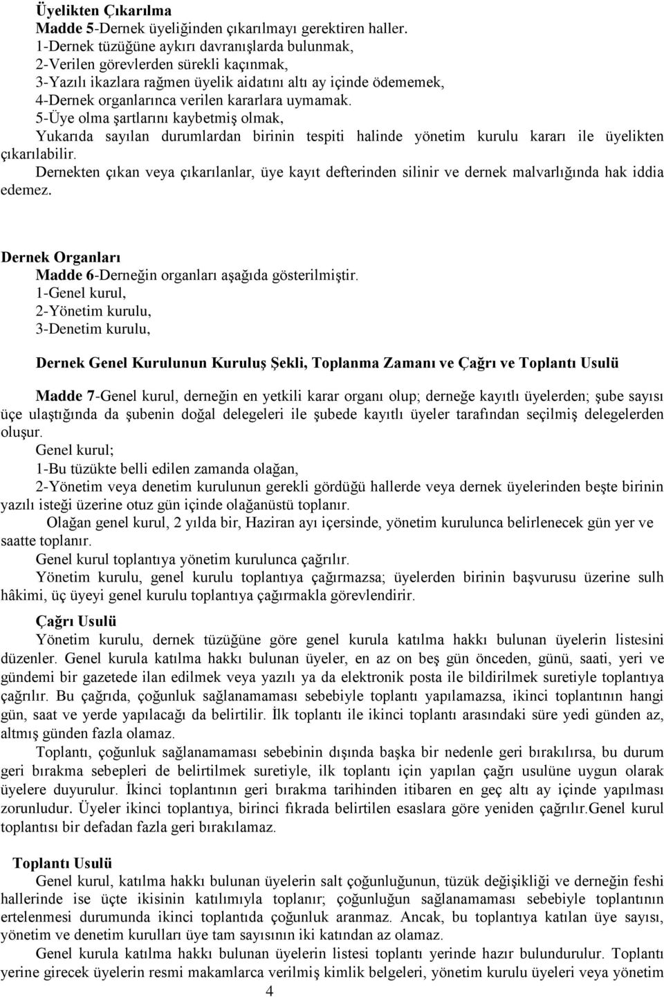 uymamak. 5-Üye olma şartlarını kaybetmiş olmak, Yukarıda sayılan durumlardan birinin tespiti halinde yönetim kurulu kararı ile üyelikten çıkarılabilir.