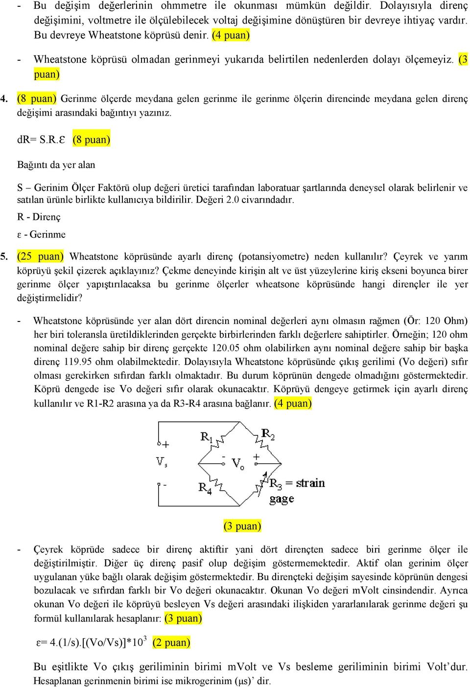 (8 Gerinme ölçerde meydana gelen gerinme ile gerinme ölçerin direncinde meydana gelen direnç değişimi arasındaki bağıntıyı yazınız. dr= S.R.