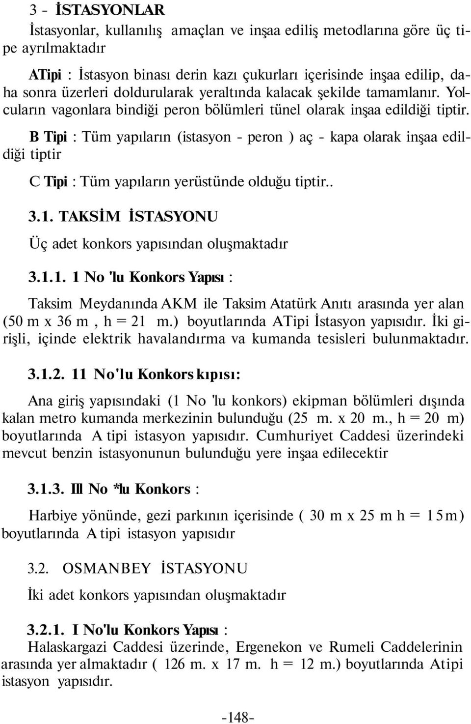 B Tipi : Tüm yapıların (istasyon - peron ) aç - kapa olarak inşaa edildiği tiptir C Tipi : Tüm yapıların yerüstünde olduğu tiptir.. 3.1.