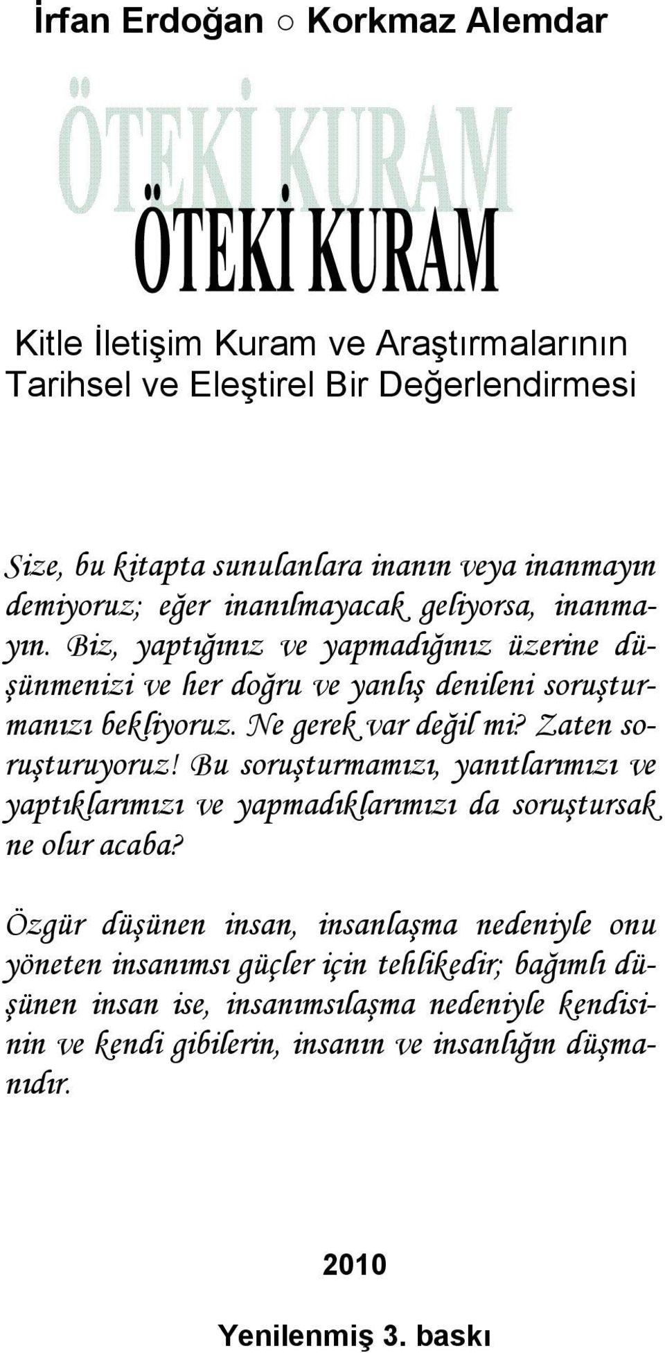 Zaten soruşturuyoruz! Bu soruşturmamızı, yanıtlarımızı ve yaptıklarımızı ve yapmadıklarımızı da soruştursak ne olur acaba?