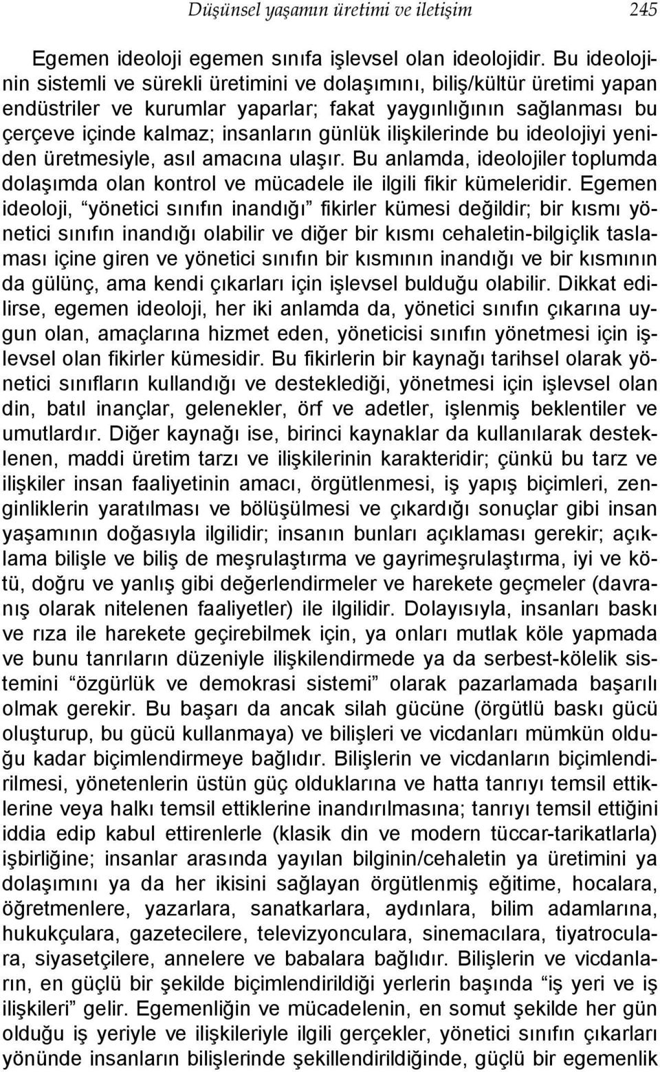 ilişkilerinde bu ideolojiyi yeniden üretmesiyle, asıl amacına ulaşır. Bu anlamda, ideolojiler toplumda dolaşımda olan kontrol ve mücadele ile ilgili fikir kümeleridir.